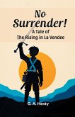 No Surrender! A Tale Of The Rising In La Vendee No Surrender! A Tale Of The Rising In La Vendee