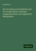 Die Vererbung von Krankheiten und die etwaigen Mittel, derselben entgegenzuwirken: eine hygienische Monographie