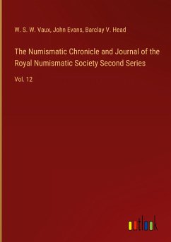 The Numismatic Chronicle and Journal of the Royal Numismatic Society Second Series - Vaux, W. S. W.; Evans, John; Head, Barclay V.