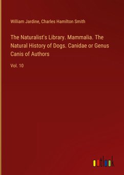 The Naturalist's Library. Mammalia. The Natural History of Dogs. Canidae or Genus Canis of Authors - Jardine, William; Smith, Charles Hamilton