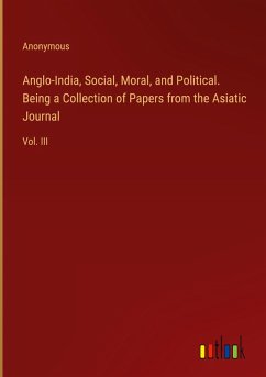 Anglo-India, Social, Moral, and Political. Being a Collection of Papers from the Asiatic Journal - Anonymous