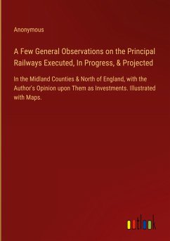 A Few General Observations on the Principal Railways Executed, In Progress, & Projected - Anonymous
