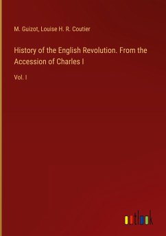 History of the English Revolution. From the Accession of Charles I - Guizot, M.; Coutier, Louise H. R.