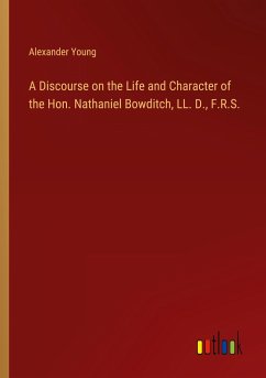 A Discourse on the Life and Character of the Hon. Nathaniel Bowditch, LL. D., F.R.S.