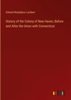 History of the Colony of New Haven, Before and After the Union with Connecticut