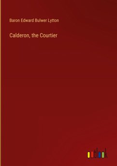 Calderon, the Courtier - Lytton, Baron Edward Bulwer