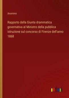 Rapporto della Giunta drammatica governativa al Ministro della pubblica istruzione sul concorso di Firenze dell'anno 1868 - Anonimo