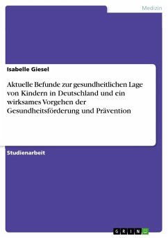 Aktuelle Befunde zur gesundheitlichen Lage von Kindern in Deutschland und ein wirksames Vorgehen der Gesundheitsförderung und Prävention Aktuelle Befunde zur gesundheitlichen Lage von Kindern in Deutschland und ein wirksames Vorgehen der Gesundheitsförderung und Prävention