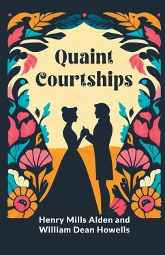 Quaint Courtships - Alden, Ed. Henry Mills; Howells, William Dean