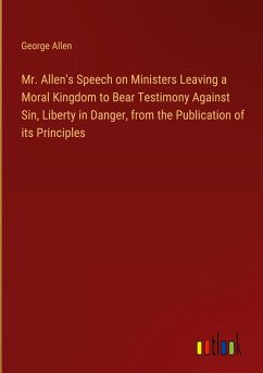 Mr. Allen's Speech on Ministers Leaving a Moral Kingdom to Bear Testimony Against Sin, Liberty in Danger, from the Publication of its Principles