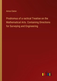 Prodromus of a ractical Treatise on the Mathematical Arts. Containing Directions for Surveying and Engineering - Eaton, Amos