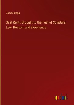 Seat Rents Brought to the Test of Scripture, Law, Reason, and Experience - Begg, James