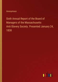 Sixth Annual Report of the Board of Managers of the Massachusetts Anti-Slavery Society. Presented January 24, 1838 - Anonymous