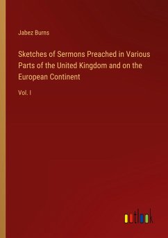 Sketches of Sermons Preached in Various Parts of the United Kingdom and on the European Continent Sketches of Sermons Preached in Various Parts of the United Kingdom and on the European Continent
