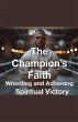 The Champion's Faith - Wrestling and... - Bild 1