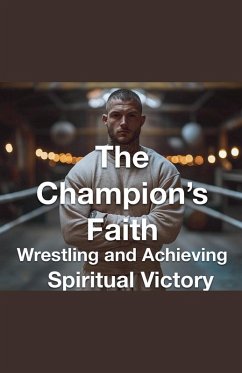 The Champion's Faith - Wrestling and Achieving Spiritual Victory - Rhoades, Joshua