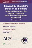 Edward D. Churchill's Surgeon to Soldiers: Diary and Records of the Surgical Consultant, Allied Force Headquarters, World War II Edward D. Churchill's Surgeon to Soldiers: Diary and Records of the Surgical Consultant, Allied Force Headquarters, World War II