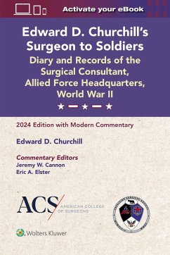 Edward D. Churchill's Surgeon to Soldiers: Diary and Records of the Surgical Consultant, Allied Force Headquarters, World War II - Cannon, Jeremy W.; Elster, Eric A