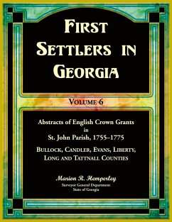 Cover First Settlers in Georgia, Volume 6, Abstracts of English Crown Grants in St. John Parish, 1755-1775