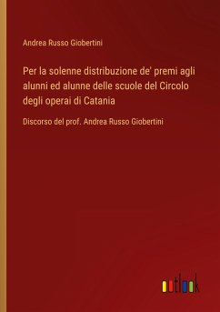 Per la solenne distribuzione de' premi agli alunni ed alunne delle scuole del Circolo degli operai di Catania - Giobertini, Andrea Russo