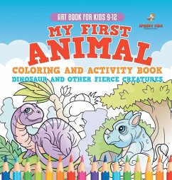 Art Book for Kids 9-12. My First Animal Coloring and Activity Book Dinosaur and Other Fierce Creatures. One Giant Activity Book Kids. Hours of Step-by-Step Drawing and Coloring Exercises - Jupiter Kids