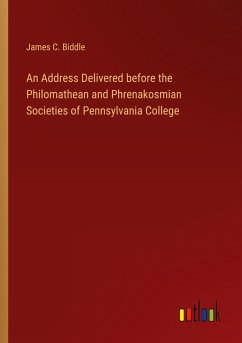 An Address Delivered before the Philomathean and Phrenakosmian Societies of Pennsylvania College - Biddle, James C.