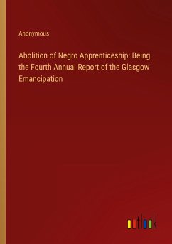 Abolition of Negro Apprenticeship: Being the Fourth Annual Report of the Glasgow Emancipation