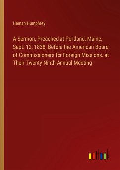 A Sermon, Preached at Portland, Maine, Sept. 12, 1838, Before the American Board of Commissioners for Foreign Missions, at Their Twenty-Ninth Annual Meeting