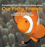 Everything That You Need to Know about Our Fishy Friends - Animal Book Age 5   Children's Animal Books