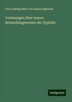 Vorlesungen über neuere Behandlungsweisen der Syphilis - Sigmund, Carl Ludwig Ritter von Ilanor