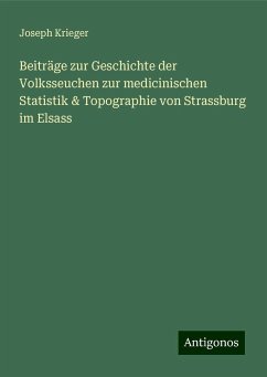 Beiträge zur Geschichte der Volksseuchen zur medicinischen Statistik & Topographie von Strassburg im Elsass - Krieger, Joseph