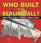 Who Built the Berlin Wall? - History Book Grade 5   Children's Military Books