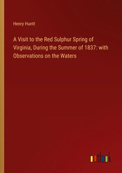 A Visit to the Red Sulphur Spring of Virginia, During the Summer of 1837: with Observations on the Waters - Huntt, Henry