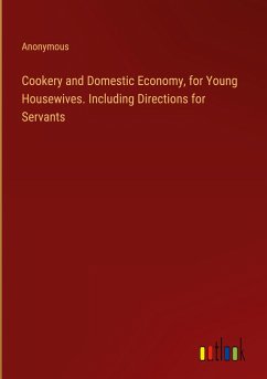 Cookery and Domestic Economy, for Young Housewives. Including Directions for Servants - Anonymous