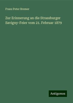 Zur Erinnerung an die Strassburger Savigny-Feier vom 21. Februar 1879 - Bremer, Franz Peter