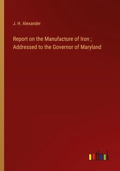 Report on the Manufacture of Iron ; Addressed to the Governor of Maryland