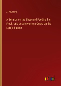 A Sermon on the Shepherd Feeding his Flock: and an Answer to a Quere on the Lord's Supper - Youmans, J.