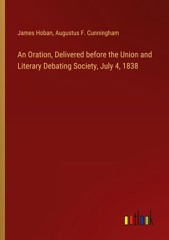 An Oration, Delivered before the Union and Literary Debating Society, July 4, 1838 - Hoban, James; Cunningham, Augustus F.