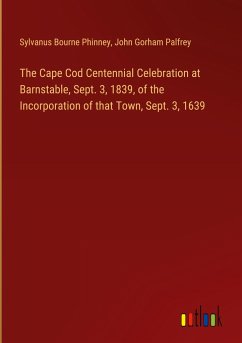 The Cape Cod Centennial Celebration at Barnstable, Sept. 3, 1839, of the Incorporation of that Town, Sept. 3, 1639