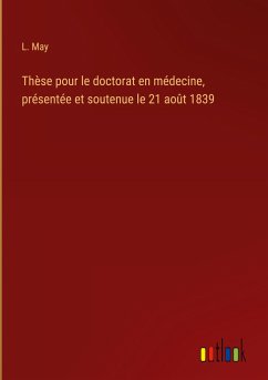 Thèse pour le doctorat en médecine, présentée et soutenue le 21 août 1839 - May, L.