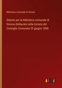 Statuto per la biblioteca comunale di Verona deliberato nella tornata del Consiglio Comunale 25 giugno 1868 - Biblioteca comunale di Verona