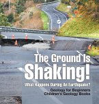 The Ground Is Shaking! What Happens During An Earthquake? Geology for Beginners  Children's Geology Books