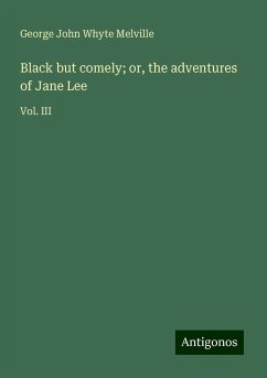 Black but comely; or, the adventures of Jane Lee - Melville, George John Whyte