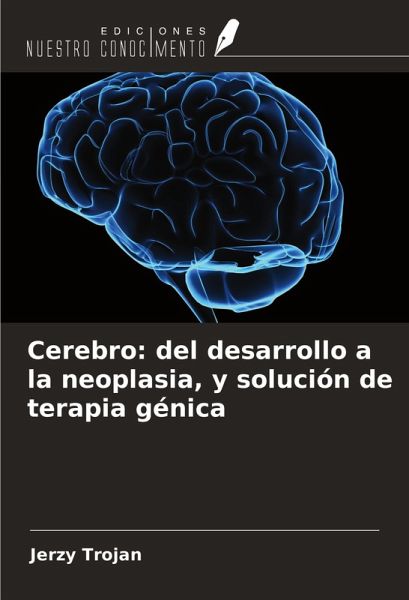 Cerebro: del desarrollo a la neoplasia, y solución de terapia génica Cerebro: del desarrollo a la neoplasia, y solución de terapia génica