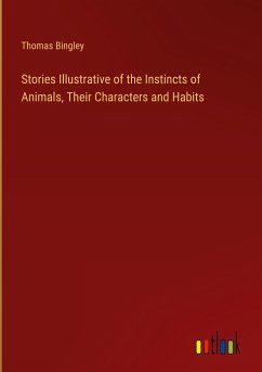 Stories Illustrative of the Instincts of Animals, Their Characters and Habits - Bingley, Thomas