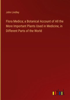 Flora Medica; a Botanical Account of All the More Important Plants Used in Medicine, in Different Parts of the World - Lindley, John