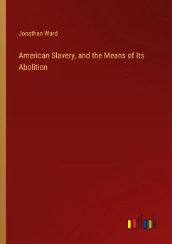 American Slavery, and the Means of Its Abolition - Ward, Jonathan