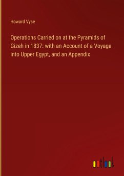 Operations Carried on at the Pyramids of Gizeh in 1837: with an Account of a Voyage into Upper Egypt, and an Appendix - Vyse, Howard