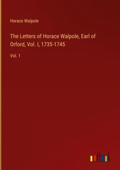 The Letters of Horace Walpole, Earl of Orford, Vol. I, 1735-1745 - Walpole, Horace