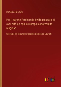 Per il barone Ferdinando Swift accusato di aver diffuso con la stampa la incredulità religiosa - Giuriati, Domenico